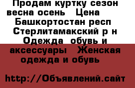 Продам куртку сезон весна-осень › Цена ­ 950 - Башкортостан респ., Стерлитамакский р-н Одежда, обувь и аксессуары » Женская одежда и обувь   